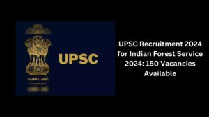 UPSC Recruitment 2024 for Indian Forest Service 2024 150 Vacancies Available